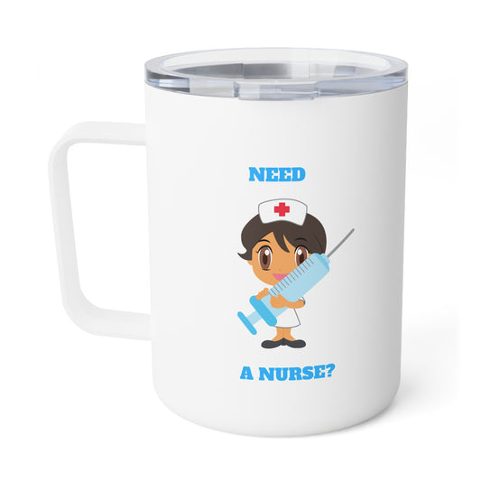 Need a Nurse? Insulated Coffee Mug, 10oz